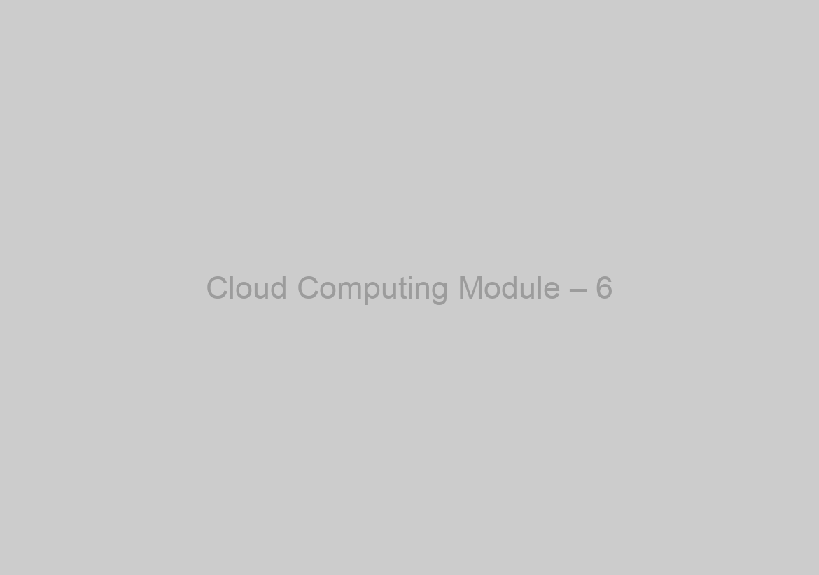 Cloud Computing Module – 6